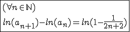 3$\fbox{(\forall n\in\mathbb{N})\\ln(a_{n+1})-ln(a_n)=ln(1-\frac{1}{2n+2})}